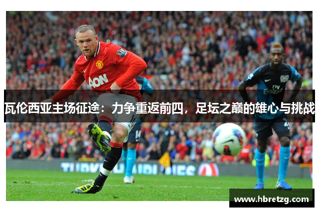 瓦伦西亚主场征途：力争重返前四，足坛之巅的雄心与挑战