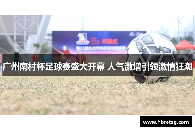 广州南村杯足球赛盛大开幕 人气激增引领激情狂潮