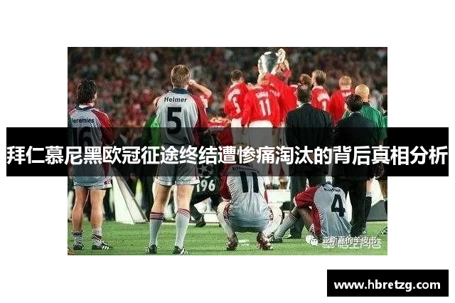 拜仁慕尼黑欧冠征途终结遭惨痛淘汰的背后真相分析