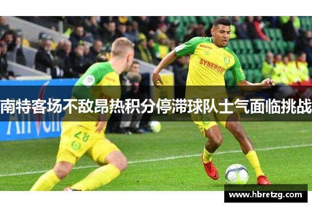 南特客场不敌昂热积分停滞球队士气面临挑战