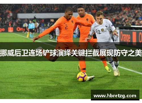 挪威后卫连场铲球演绎关键拦截展现防守之美