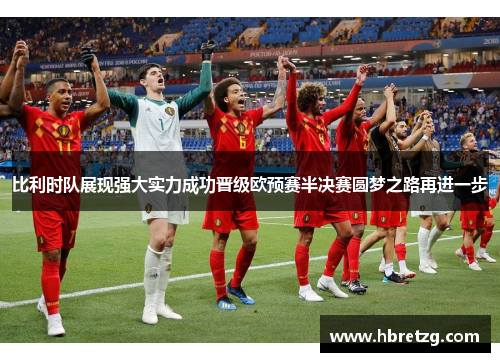 比利时队展现强大实力成功晋级欧预赛半决赛圆梦之路再进一步