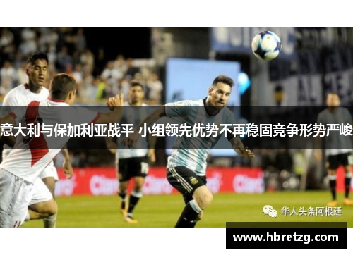 意大利与保加利亚战平 小组领先优势不再稳固竞争形势严峻