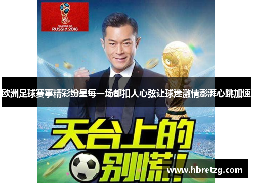 欧洲足球赛事精彩纷呈每一场都扣人心弦让球迷激情澎湃心跳加速